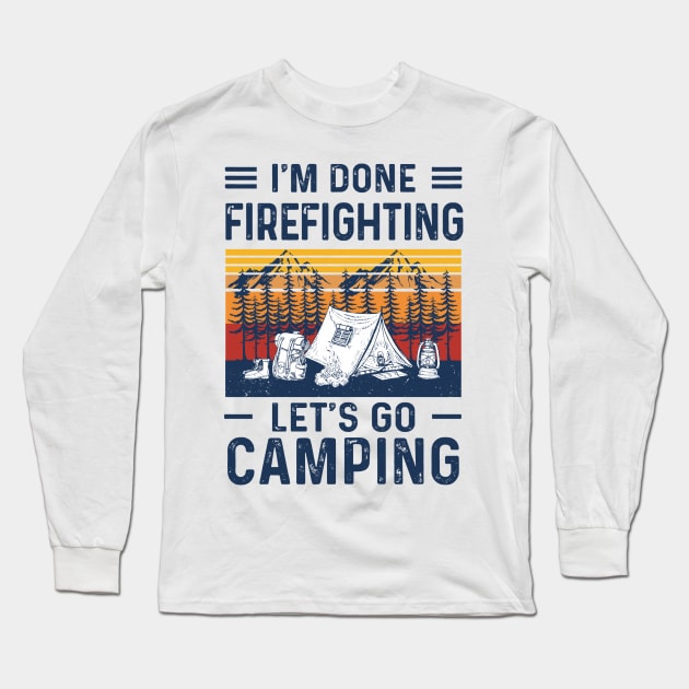 Retro I'm Done Firefighting Let's Go Camping Long Sleeve T-Shirt by Phylis Lynn Spencer